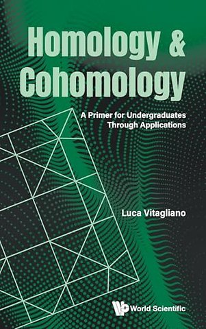 Homology And Cohomology: A Primer For Undergraduates Through Applications