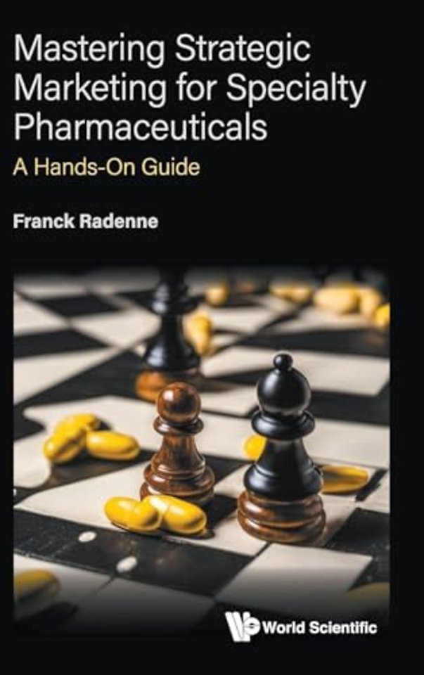 Mastering Strategic Marketing For Specialty Pharmaceuticals: A Hands-on Guide