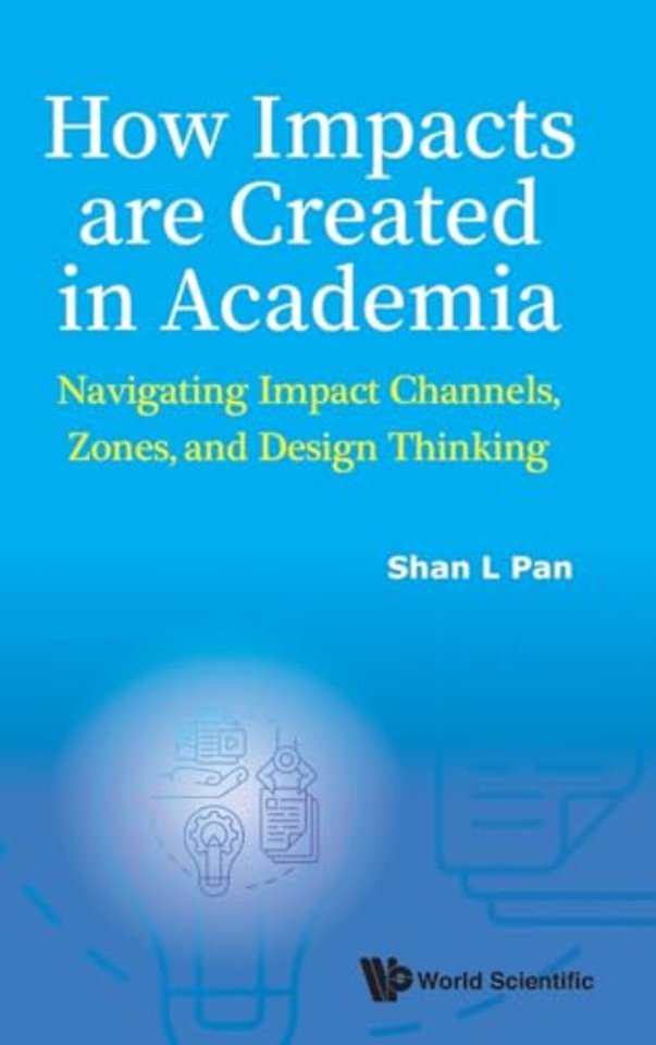 How Impacts Are Created In Academia: Navigating Impact Channels, Zones, And Design Thinking