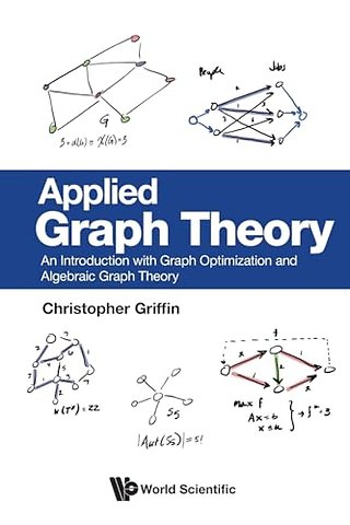 Applied Graph Theory: An Introduction With Graph Optimization And Algebraic Graph Theory
