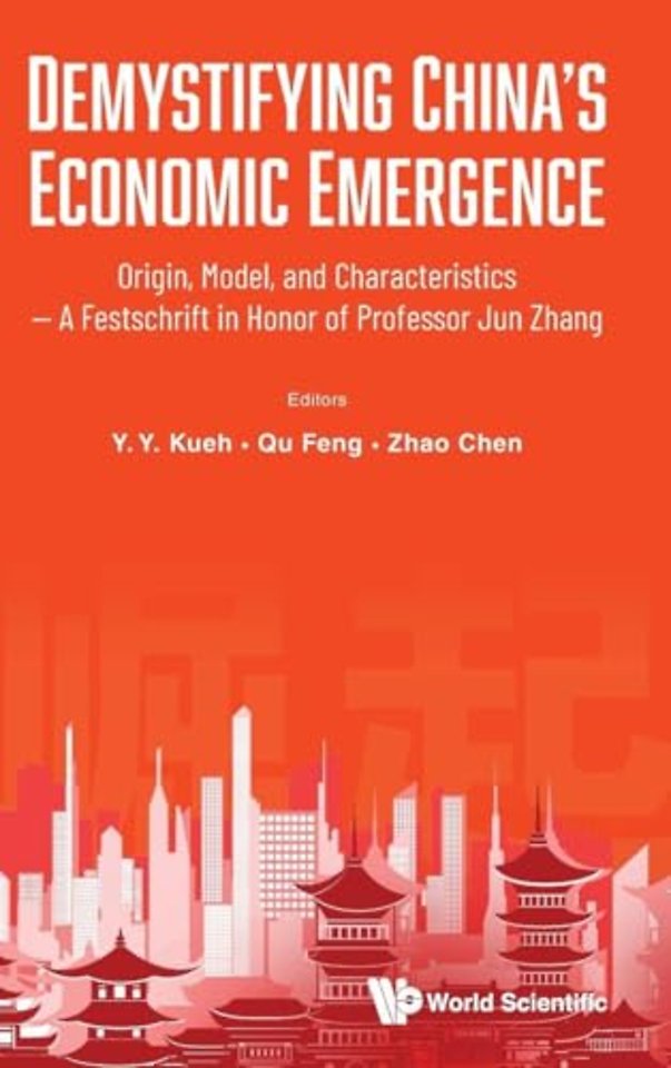 Demystifying China's Economic Emergence: Origin, Model, And Characteristics - A Festschrift In Honor Of Professor Jun Zhang