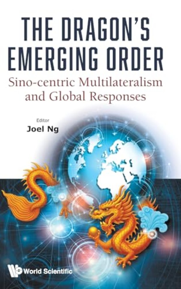 The Dragon's Emerging Order: Sino-centric Multilateralism And Global Responses