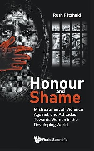 Honour And Shame: Mistreatment Of, Violence Against, And Attitudes Towards Women In The Developing World