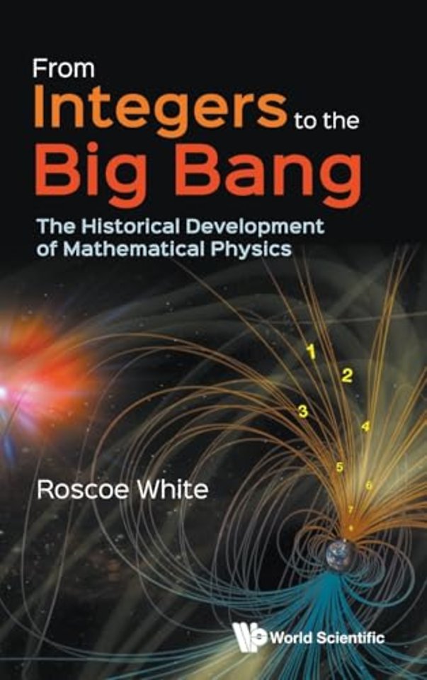 From Integers To The Big Bang: The Historical Development Of Mathematical Physics
