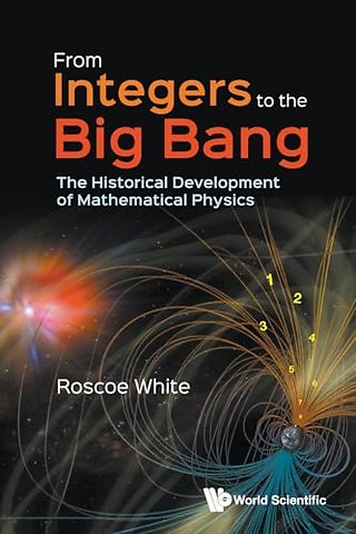 From Integers To The Big Bang: The Historical Development Of Mathematical Physics