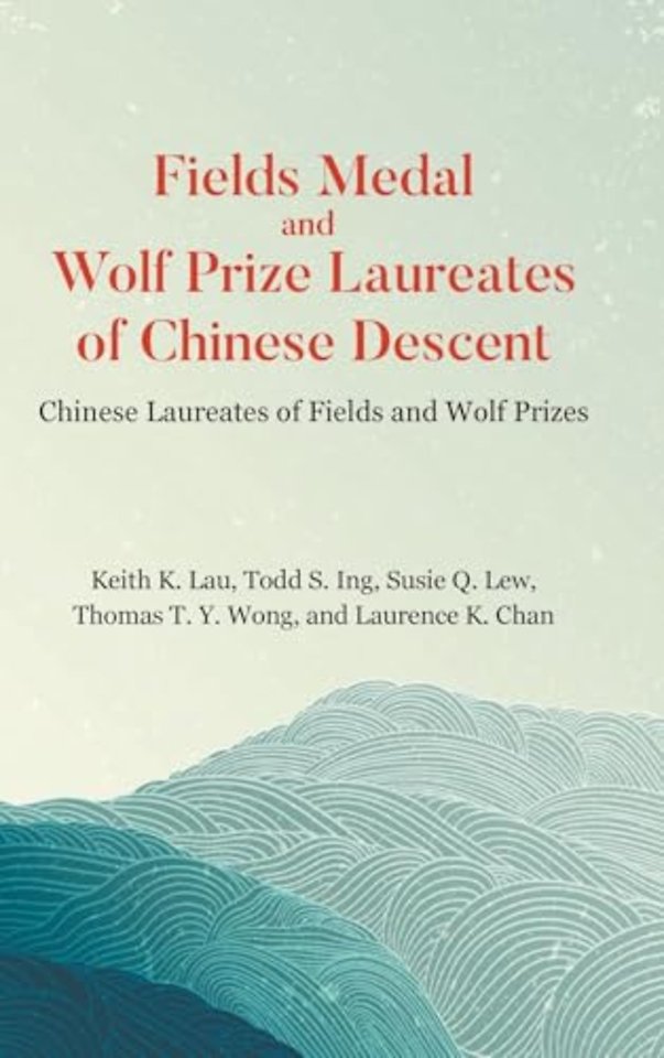 Fields Medal And Wolf Prize Laureates Of Chinese Descent: Chinese Laureates Of Fields And Wolf Prizes
