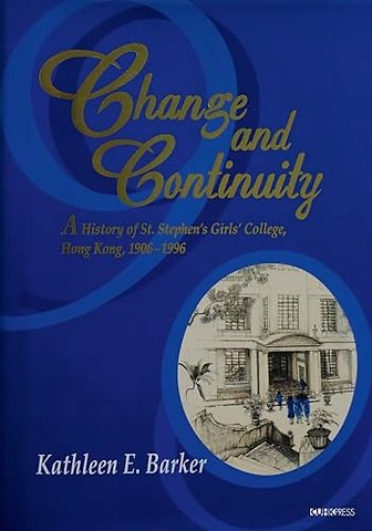 Change and Continuity – A History of St. Stephen`s Girls` College, Hong Kong, 1906–1996