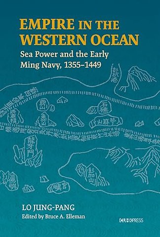 Empire in the Western Ocean – Sea Power and the Early Ming Navy, 1355–1449