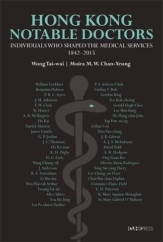 Hong Kong Notable Doctors – Individuals Who Shaped the Medical Services, 1842–2015