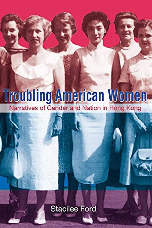 Troubling American Women - Narratives of Gender and Nation in Hong Kong