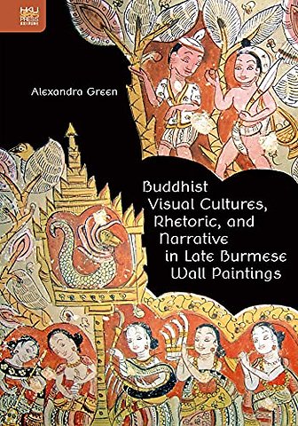 Buddhist Visual Cultures, Rhetoric, and Narrative in Late Burmese Wall Paintings