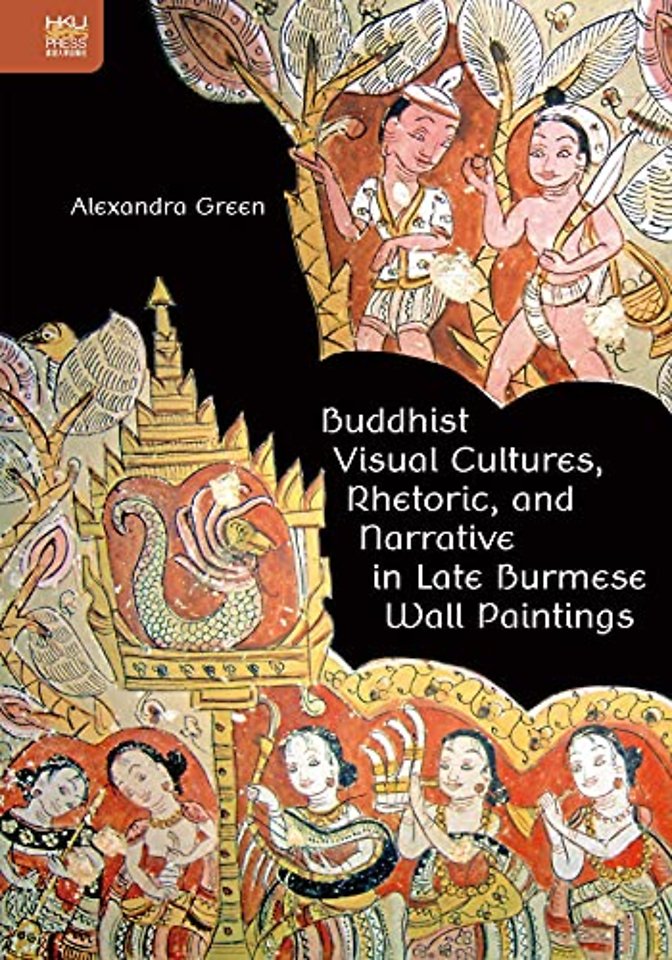 Buddhist Visual Cultures, Rhetoric, and Narrative in Late Burmese Wall Paintings