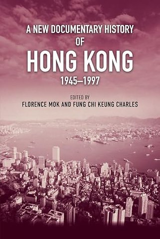 A New Documentary History of Hong Kong, 1945 1997
