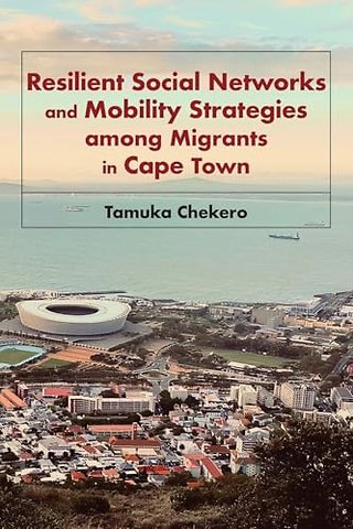 Resilient Social Networks and Mobility Strategies among Migrants in Cape Town
