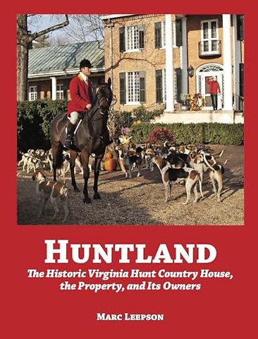Huntland – The Historic Virginia Country House, the Property, and Its Owners, 1741–2022