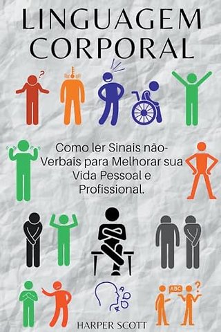 Linguagem Corporal Como ler Sinais n?o-Verbais para Melhorar sua Vida Pessoal e Profissional.