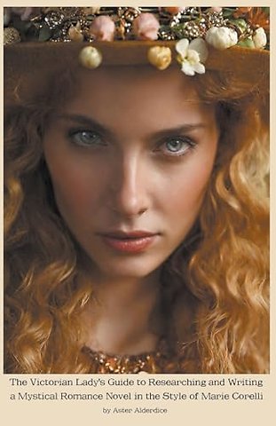 The Victorian Lady's Guide to Researching and Writing a Mystical Romance Novel in the Style of Marie Corelli