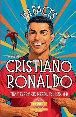 101 Facts About Cristiano Ronaldo That Every Kid Needs to Know!