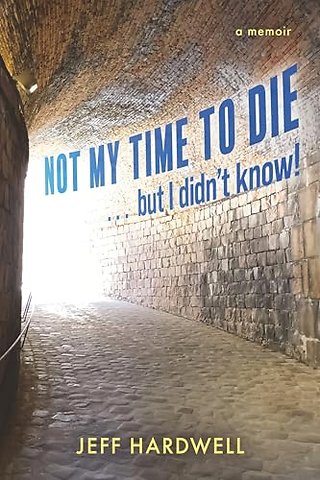 Not My Time To Die . . . But I Didn't Know!
