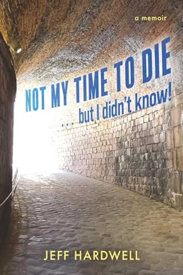 Not My Time To Die . . . But I Didn't Know!