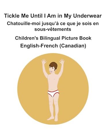 English-French (Canadian) Tickle Me Until I Am in My Underwear / Chatouille-moi jusqu'a ce que je sois en sous-vetements Children's Bilingual Picture Book