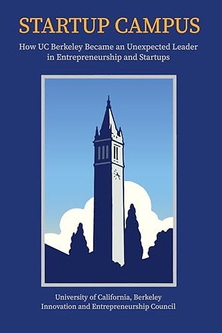 Startup Campus – How UC Berkeley Became an Unexpected Leader in Entrepreneurship and Startups