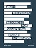 OSINT Techniques: Resources for Uncovering Online Information OSINT Techniques: Resources for Uncovering Online Information