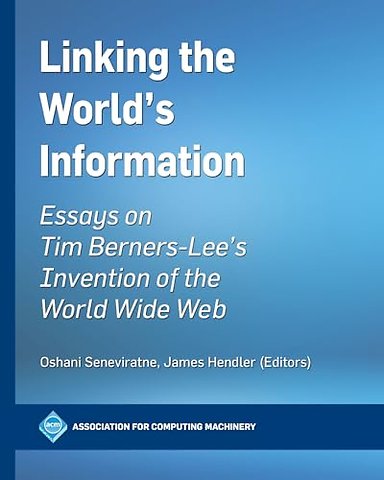 Linking the World`s Information – Essays on Tim Berners–Lee`s Invention of the World Wide Web
