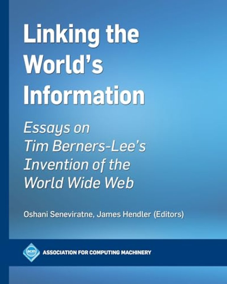 Linking the World`s Information – Essays on Tim Berners–Lee`s Invention of the World Wide Web