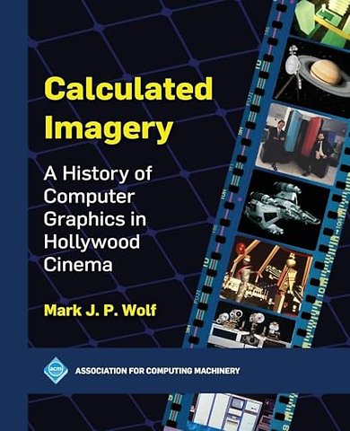 Calculated Imagery – A History of Computer Graphics in Hollywood Cinema