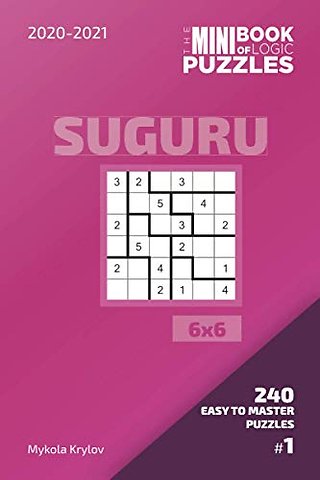 The Mini Book Of Logic Puzzles 2020-2021. Suguru 6x6 - 240 Easy To Master Puzzles. #1