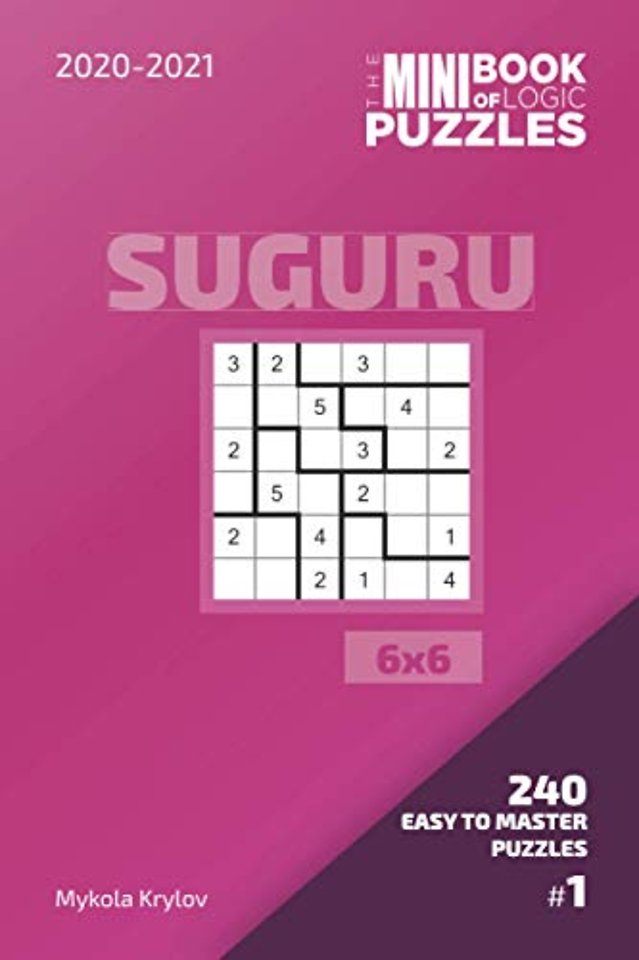 The Mini Book Of Logic Puzzles 2020-2021. Suguru 6x6 - 240 Easy To Master Puzzles. #1