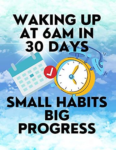 Waking up at 6am in 30 Days Small Habits Big Progress