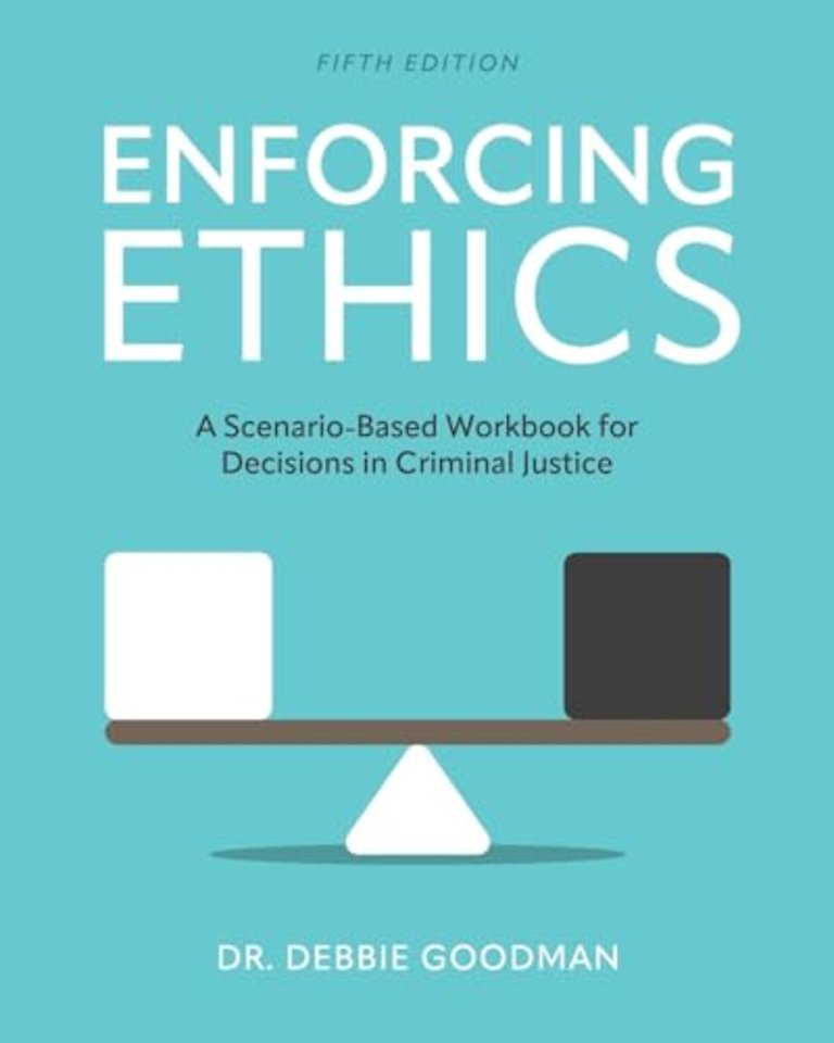 Enforcing Ethics – A Scenario–Based Workbook for Decisions in Criminal Justice