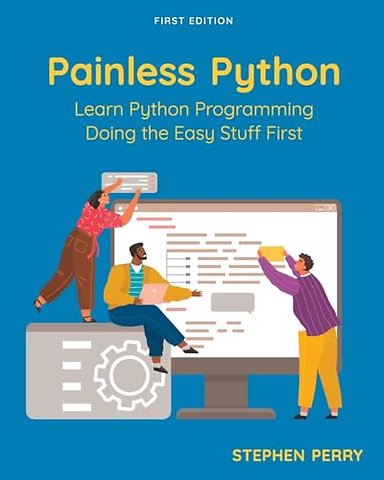 Painless Python – Learn Python Programming Doing the Easy Stuff First