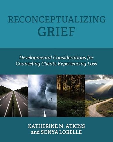 Reconceptualizing Grief – Developmental Considerations for Counseling Clients Experiencing Loss