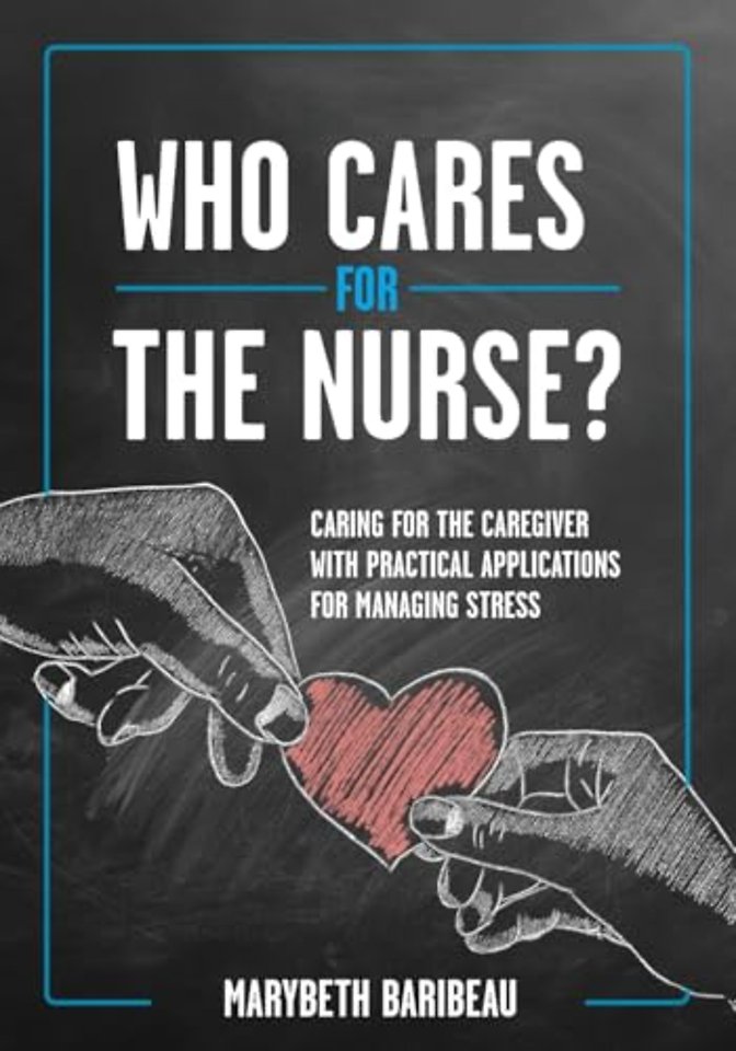 Who Cares for the Nurse? – Caring for the Caregiver with Practical Applications for Managing Stress