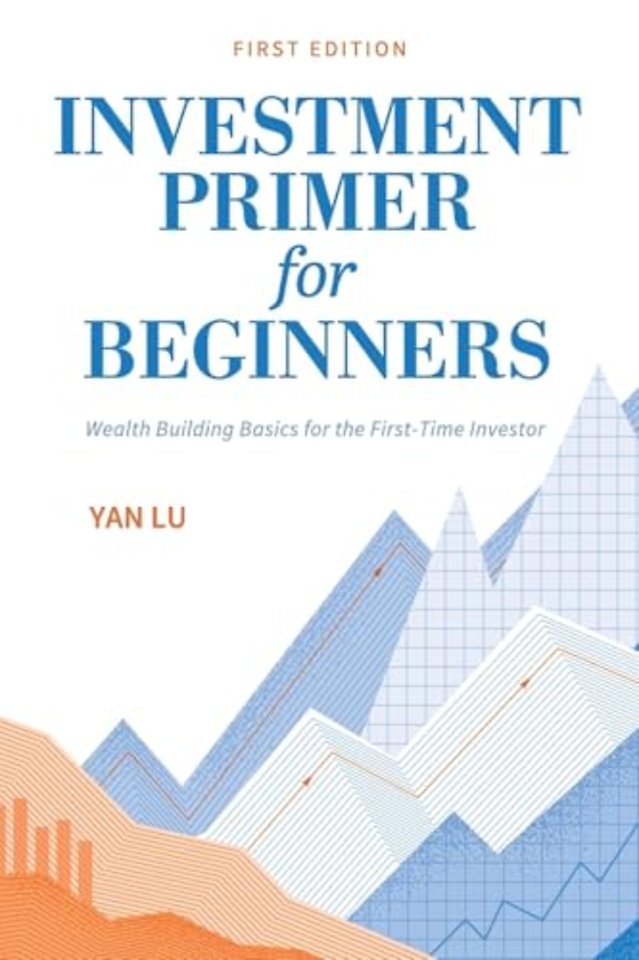 Investment Primer for Beginners – Wealth Building Basics for the First–Time Investor