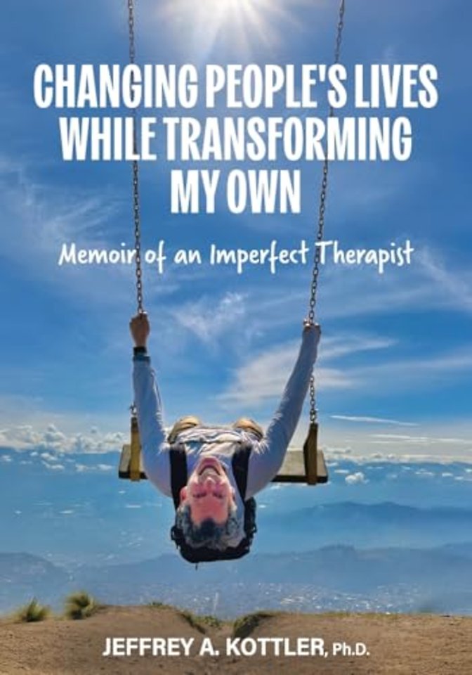 Changing People`s Lives While Transforming My Ow – Memoir of an Imperfect Therapist