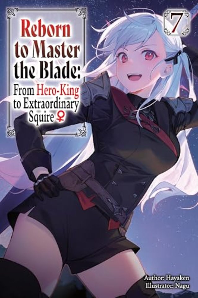 Reborn to Master the Blade: From Hero-King to Extraordinary Squire?, Vol. 7 (light novel)