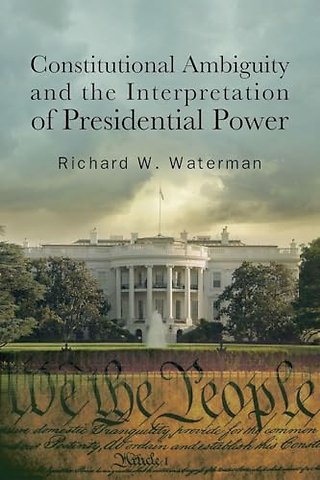 Constitutional Ambiguity and the Interpretation of Presidential Power