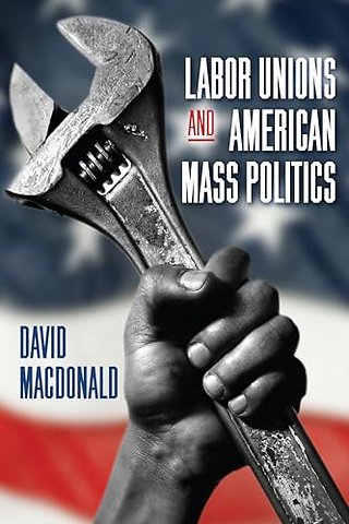 Labor Unions and American Mass Politics