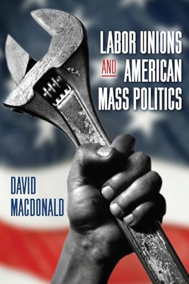 Labor Unions and American Mass Politics