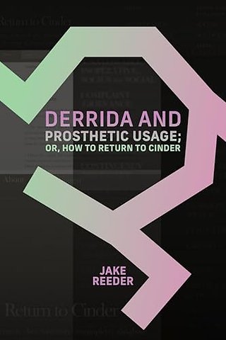 Derrida and Prosthetic Usage; or, How to Return to Cinder