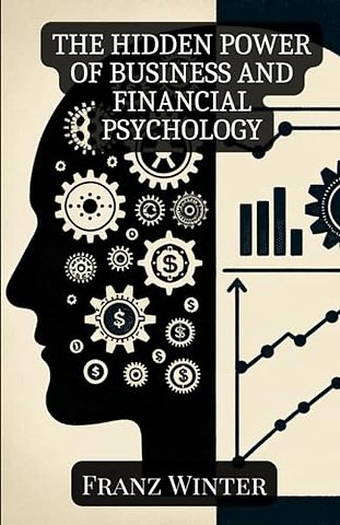 The hidden power of business and financial psychology