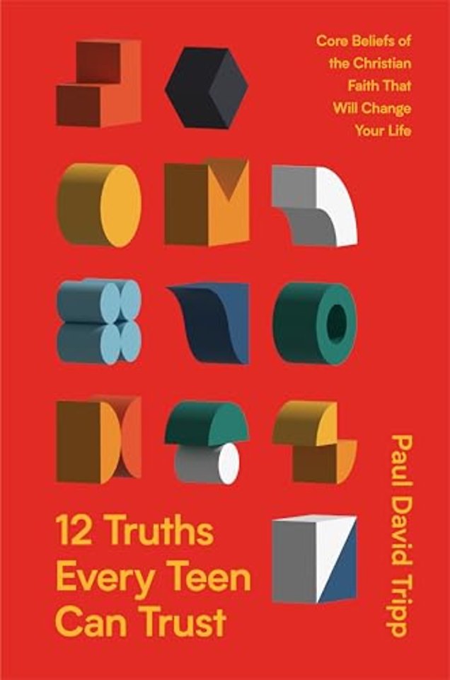 12 Truths Every Teen Can Trust – Core Beliefs of the Christian Faith That Will Change Your Life