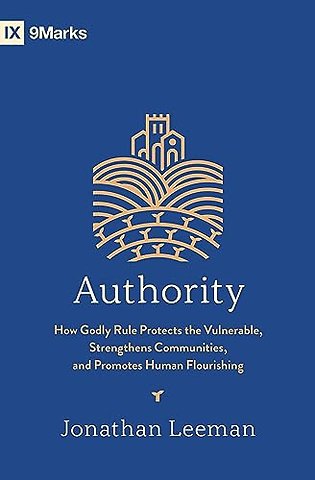 Authority – How Godly Rule Protects the Vulnerable, Strengthens Communities, and Promotes Human Flourishing (with Study Questions)