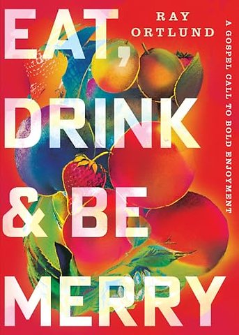 Eat, Drink, and Be Merry – A Gospel Call to Bold Enjoyment