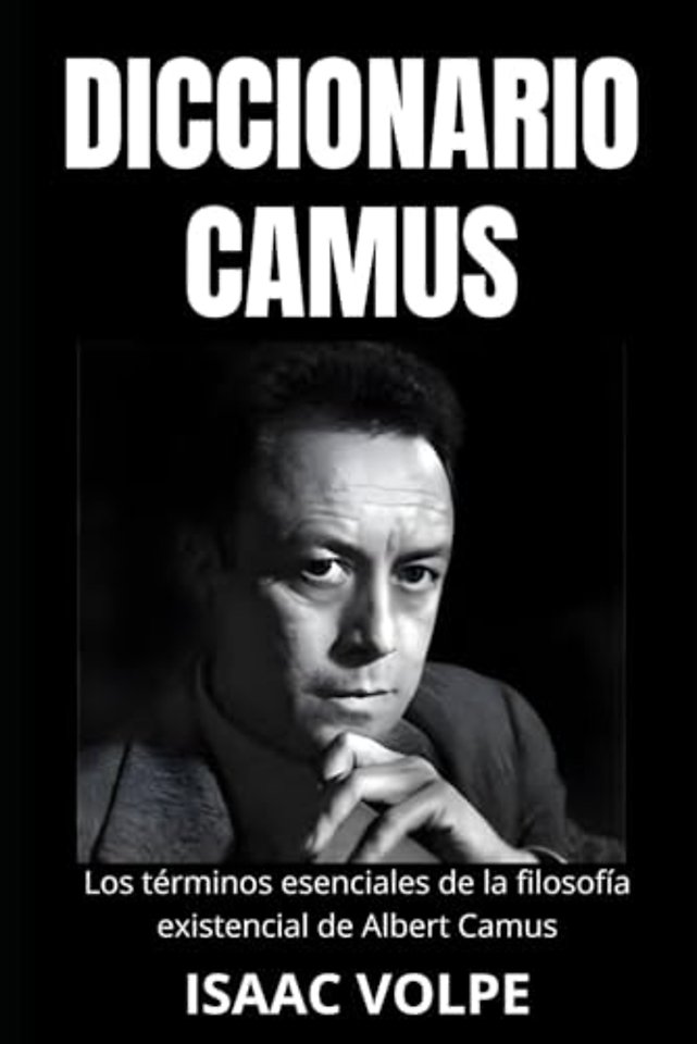 DICCIONARIO CAMUS. Los terminos esenciales de la filosofia existencial de Albert Camus