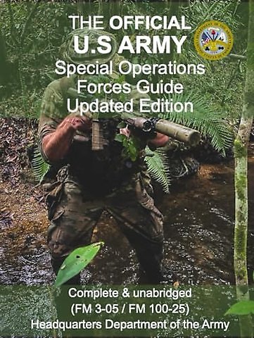 The Official U.S Army Special Operations Forces Guide Updated Edition (FM 3-05 / FM 100-25)